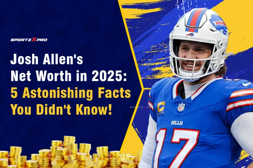 Josh Allen’s Net Worth in 2025: 5 Astonishing Facts You Didn’t Know!